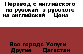 Перевод с английского на русский, с русского на английский  › Цена ­ 300 - Все города Услуги » Другие   . Дагестан респ.,Буйнакск г.